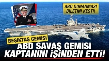 Beşiktaş gemisi, ABD savaş gemisi kaptanını işinden etti! ABD donanması biletini kesti