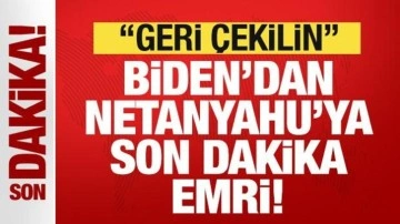 Biden'den Netanyahu'ya son dakika emri: Geri çekilin!