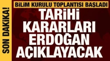 Bilim Kurulu Toplantısı son kez toplandı! Tarihi kararları Erdoğan açıklayacak