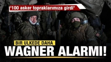 Bir ülkede daha Wagner alarmı: 100 asker topraklarımıza girdi