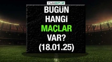 Bugün hangi maçlar var 18 Ocak? İşte günün maçları