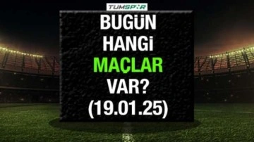 Bugün hangi maçlar var 19 Ocak? İşte günün maç programı