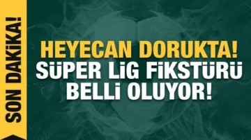 Büyük heyecan! Süper Lig fikstürü belli oluyor