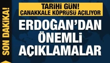 Çanakkale köprüsü açılıyor! Erdoğan'dan önemli açıklamalar