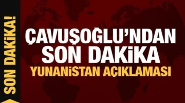 Çavuşoğlu'ndan son dakika Yunanistan açıklaması