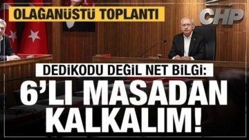 CHP'den olağanüstü toplantı! Dedikodu değil bilgi: 6'lı masadan kalkalım