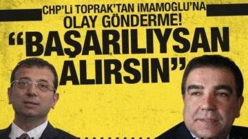 CHP'li Toprak'tan İmamoğlu'na olay gönderme! 'Başarılıysan yine alırsın'