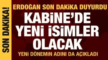 Cumhurbaşkanı Erdoğan açıkladı: Kabine'de yeni isimler olacak