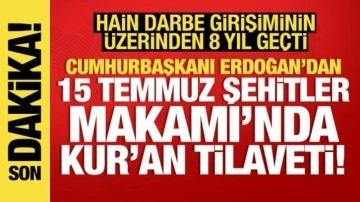 Cumhurbaşkanı Erdoğan'dan 15 Temmuz Şehitler Makamı'nda Kur'an tilaveti!