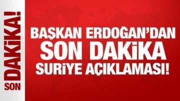 Cumhurbaşkanı Erdoğan'dan son dakika Suriye açıklaması!