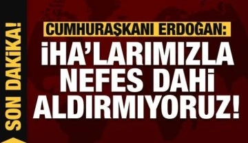 Cumhurbaşkanı Erdoğan: İHA'larımızla nefes aldırmıyoruz!