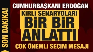 Cumhurbaşkanı Erdoğan kirli senaryoları bir bir anlattı! Ve seçim mesajı...