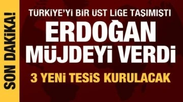 Cumhurbaşkanı Erdoğan müjdeyi verdi: 3 yeni tesis kurulacak