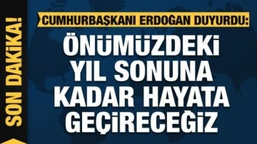 Cumhurbaşkanı Erdoğan: Önümüzdeki yıl sonuna kadar hayata geçireceğiz