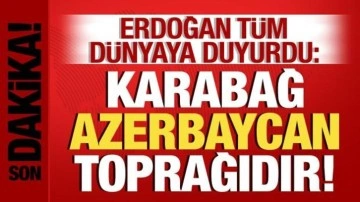 Cumhurbaşkanı Erdoğan tüm dünyaya duyurdu: Karabağ, Azerbaycan toprağıdır!