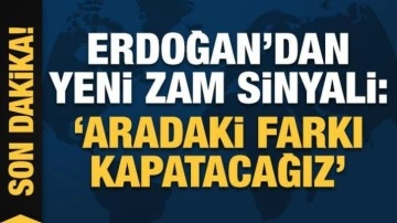 Cumhurbaşkanı Erdoğan'dan yeni zam mesajı: Aradaki farkı kapatacağız