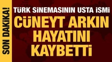 Cüneyt Arkın hayatını kaybetti