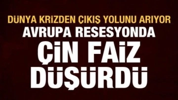 Dünya krizden çıkış yolu arıyor: Avrupa resesyonda, Çin faiz düşürdü