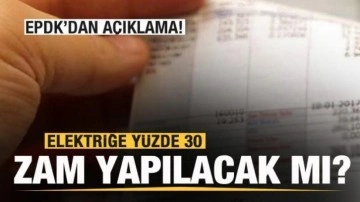 Elektriğe yüzde 30 zam yapılacak mı? EPDK'dan açıklama!