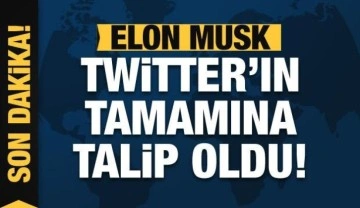 Elon Musk, Twitter'ın tamamına talip oldu