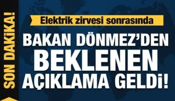 Enerji Bakanı Dönmez'den son dakika açıklama