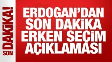 Erdoğan'dan son dakika erken seçim açıklaması!