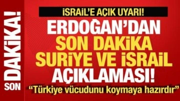 Erdoğan'dan son dakika Suriye ve İsrail açıklaması: Türkiye, tüm vücudunu koymaya hazır!