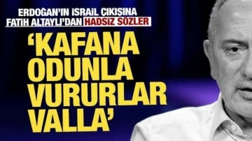 Erdoğan'ın İsrail çıkışına Fatih Altaylı'dan hadsiz sözler: Kafana odunla vururlar valla