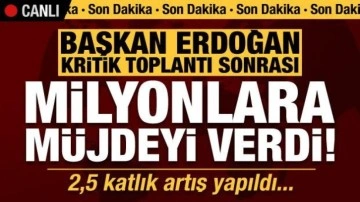 Erdoğan Kabine Toplantısı sonrası milyonlara müjdeyi verdi: 2,5 kat artış yapıldı!