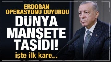 Erdoğan operasyonu duyurdu! Dünya manşete taşıdı...İşte ilk kareler