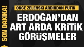 Erdoğan, Zelenski ve Putin ile görüştü