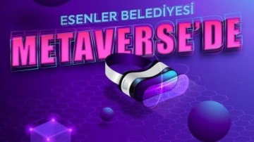 Esenler Belediyesi Metaverse'te