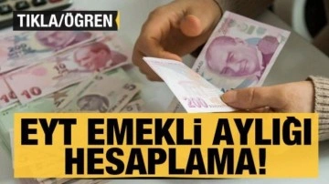 EYT emekli aylığı hesaplama: TIKLA/ÖĞREN