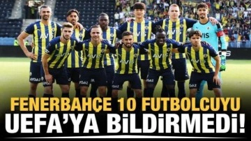 Fenerbahçe 10 futbolcuyu UEFA'ya bildirmedi!