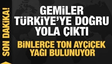 Gemiler Türkiye'ye doğru yola çıktı! Binlerce ton ayçiçek yağı bulunuyor