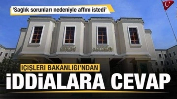 İçişleri Bakanlığı'ndan açıklama: Sağlık sorunları nedeniyle affını istedi