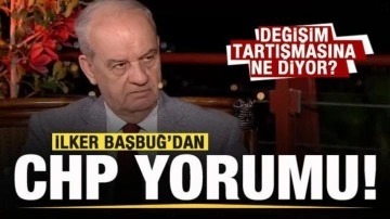 İlker Başbuğ'dan CHP yorumu! Değişim tartışmasına ne diyor?