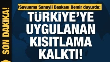 İsmail Demir duyurdu: Türkiye'ye uygulanan kısıtlamalar kalktı