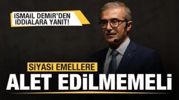 İsmail Demir'den iddialara yanıt: Siyasi emellere alet edilmemeli