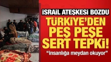 İsrail ateşkesi bozdu: Türkiye'den peş peşe tepkiler! 'İnsanlığa meydan okumaktadır'