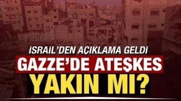 İsrail'den son dakika Gazze mesajı! Ateşkes yakın mı?