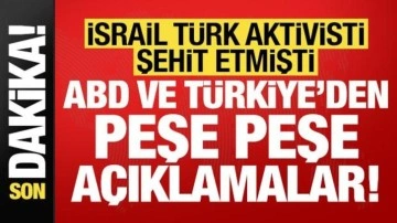 İsrail'in Türk aktivisti şehit etmesiyle ilgili ABD ve Türkiye'den peş peşe açıklamalar!