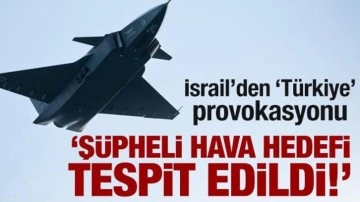 İsrail medyasından 'Türkiye' provokasyonu: Şüpheli hava hedefi tespit edildi!