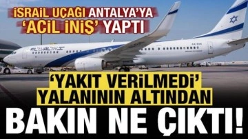 İsrail uçağı Antalya'ya acil iniş yaptı! Yakıt verilmedi yalanının altından bakın ne çıktı