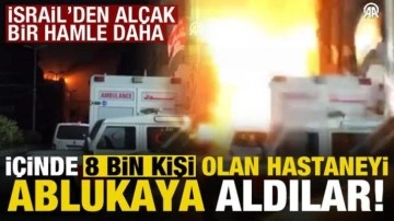 İsrail'den alçak bir hamle daha! İçinde 8 bin kişinin olduğu hastaneyi ablukaya aldılar...