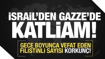 İsrail'den Gazze'de bir gecede katliam! Bu gece vefat edenlerin sayısı korkunç