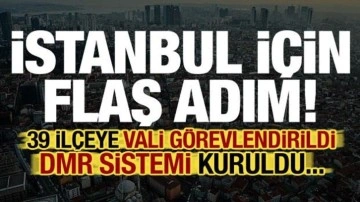 İstanbul düşüncesince flaş adım! 39 ilçeye vali görevlendirildi, DMR sistemi kuruldu...