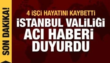 İstanbul Valiliği acı haberi duyurdu: 4 işçi öldü