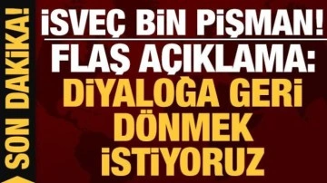 İsveç bin pişman: Diyaloğa geri dönmek istiyoruz!