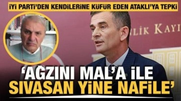 İYİ Parti'den Can Ataklı'ya sert tepki! 'Ağzını 'mal'a ile sıvasan yine naf